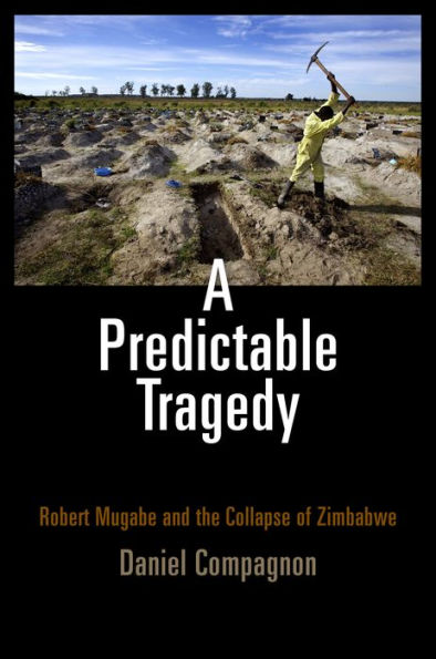 A Predictable Tragedy: Robert Mugabe and the Collapse of Zimbabwe