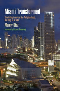 Title: Miami Transformed : Rebuilding America One Neighborhood, One City at a Time, Author: Manny Diaz