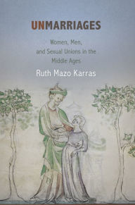 Title: Unmarriages : Women, Men, and Sexual Unions in the Middle Ages, Author: Ruth Mazo Karras