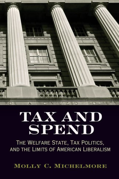 Tax and Spend: the Welfare State, Politics, Limits of American Liberalism