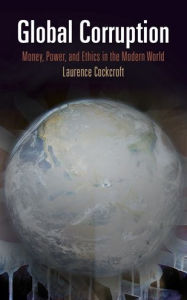 Title: Global Corruption: Money, Power, and Ethics in the Modern World, Author: Laurence Cockcroft