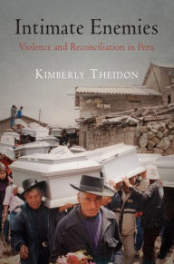 Title: Intimate Enemies: Violence and Reconciliation in Peru, Author: Kimberly Theidon