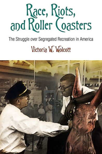 Race, Riots, and Roller Coasters: The Struggle over Segregated Recreation America