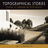 Title: Topographical Stories: Studies in Landscape and Architecture, Author: David Leatherbarrow