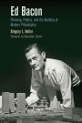 Ed Bacon: Planning, Politics, and the Building of Modern Philadelphia