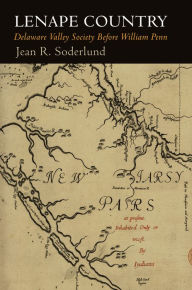 Title: Lenape Country: Delaware Valley Society Before William Penn, Author: Jean R. Soderlund