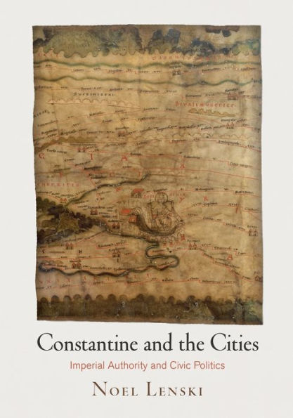 Constantine and the Cities: Imperial Authority Civic Politics