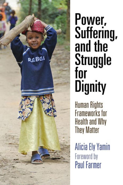 Power, Suffering, and the Struggle for Dignity: Human Rights Frameworks Health Why They Matter