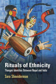 Title: Rituals of Ethnicity: Thangmi Identities Between Nepal and India, Author: Sara Shneiderman