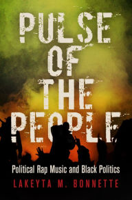 Title: Pulse of the People: Political Rap Music and Black Politics, Author: Lakeyta M. Bonnette