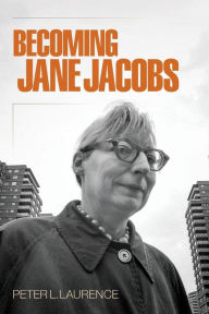 Title: Becoming Jane Jacobs, Author: Peter L. Laurence