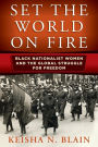 Set the World on Fire: Black Nationalist Women and the Global Struggle for Freedom