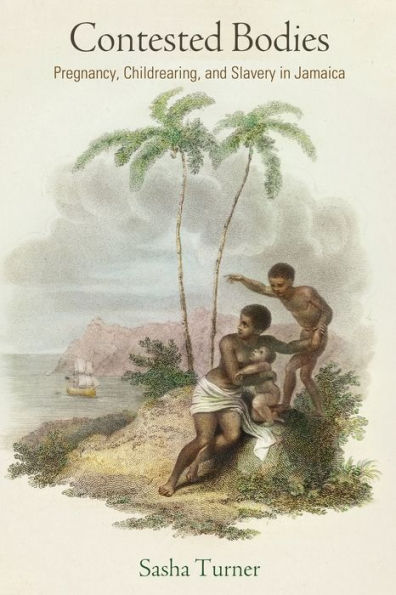 Contested Bodies: Pregnancy, Childrearing, and Slavery Jamaica