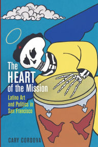 Best selling audio books free download The Heart of the Mission: Latino Art and Politics in San Francisco 9780812224641 PDF MOBI English version by Cary Cordova