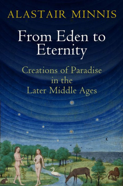 From Eden to Eternity: Creations of Paradise the Later Middle Ages