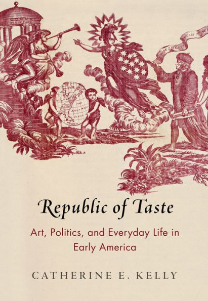 Republic of Taste: Art, Politics, and Everyday Life Early America
