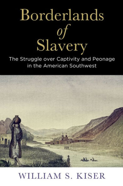 Borderlands of Slavery: the Struggle over Captivity and Peonage American Southwest