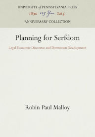 Title: Planning for Serfdom: Legal Economic Discourse and Downtown Development, Author: Robin Paul Malloy