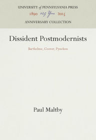 Title: Dissident Postmodernists: Barthelme, Coover, Pynchon, Author: Paul Maltby