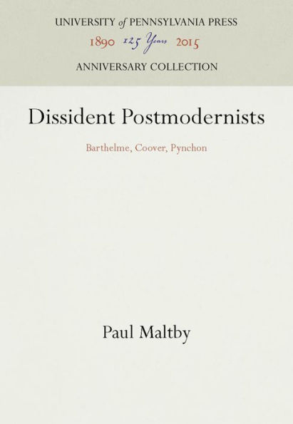 Dissident Postmodernists: Barthelme, Coover, Pynchon