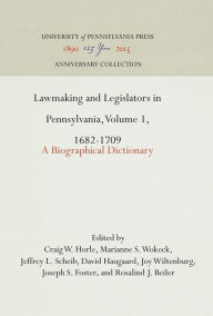 Title: Lawmaking and Legislators in Pennsylvania, Volume 1, 1682-1709: A Biographical Dictionary, Author: Craig W. Horle
