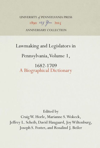Lawmaking and Legislators in Pennsylvania, Volume 1, 1682-1709: A Biographical Dictionary
