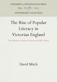 Title: The Rise of Popular Literacy in Victorian England: The Influence of Private Choice and Public Policy, Author: David  Mitch