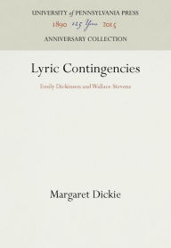Title: Lyric Contingencies: Emily Dickinson and Wallace Stevens, Author: Margaret Dickie