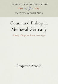 Title: Count and Bishop in Medieval Germany: A Study of Regional Power, 11-135, Author: Benjamin Arnold