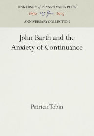 Title: John Barth and the Anxiety of Continuance, Author: Patricia Tobin