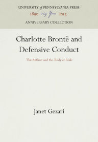 Title: Charlotte Brontë and Defensive Conduct: The Author and the Body at Risk, Author: Janet Gezari