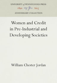 Title: Women and Credit in Pre-Industrial and Developing Societies, Author: William Chester Jordan
