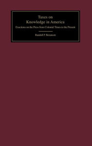 Title: Taxes on Knowledge in America: Exactions on the Press from Colonial Times to the Present, Author: Randall P. Bezanson