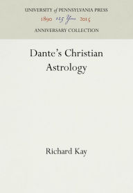 Title: Dante's Christian Astrology, Author: Richard Kay