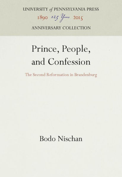 Prince, People, and Confession: The Second Reformation in Brandenburg