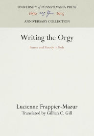 Title: Writing the Orgy: Power and Parody in Sade, Author: Lucienne Frappier-Mazur