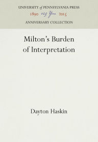 Title: Milton's Burden of Interpretation, Author: Dayton Haskin