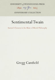 Title: Sentimental Twain: Samuel Clemens in the Maze of Moral Philosophy, Author: Gregg Camfield