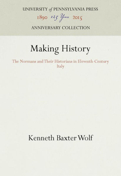 Making History: The Normans and Their Historians in Eleventh-Century Italy