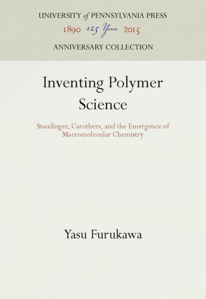 Inventing Polymer Science: Staudinger, Carothers, and the Emergence of Macromolecular Chemistry