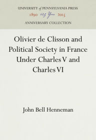 Title: Olivier de Clisson and Political Society in France Under Charles V and Charles VI, Author: John Bell Henneman