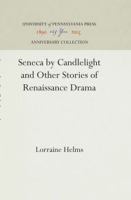 Title: Seneca by Candlelight and Other Stories of Renaissance Drama, Author: Lorraine Helms