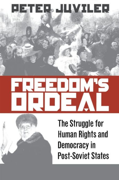 Freedom's Ordeal: The Struggle for Human Rights and Democracy in Post-Soviet States