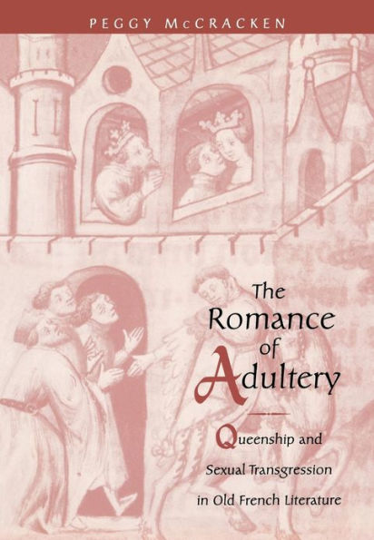 The Romance of Adultery: Queenship and Sexual Transgression Old French Literature