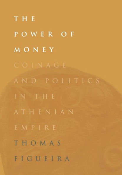 The Power of Money: Coinage and Politics in the Athenian Empire