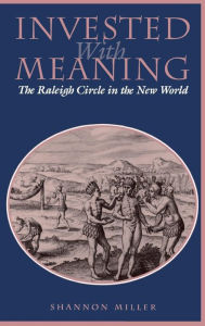Title: Invested with Meaning: The Raleigh Circle in the New World, Author: Shannon Miller
