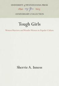 Title: Tough Girls: Women Warriors and Wonder Women in Popular Culture, Author: Sherrie A. Inness