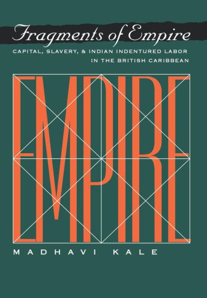 Fragments of Empire: Capital, Slavery, and Indian Indentured Labor in the British Caribbean