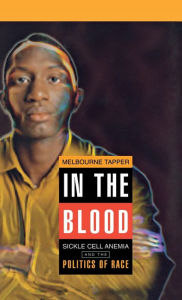 Title: In the Blood: Sickle Cell Anemia and the Politics of Race / Edition 1, Author: Melbourne Tapper