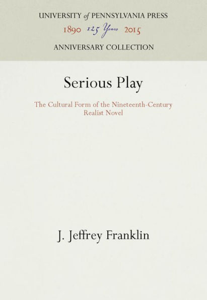 Serious Play: The Cultural Form of the Nineteenth-Century Realist Novel